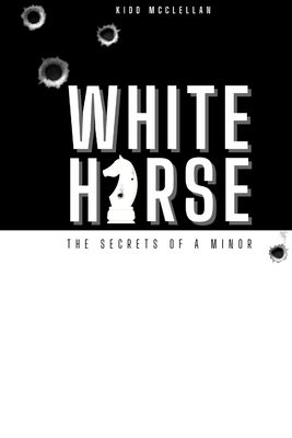 White Horse: Secrets of a Minor - Kidd Mcclellan