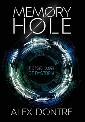 Memory Hole: The Psychology of Dystopia - Alex Dontre