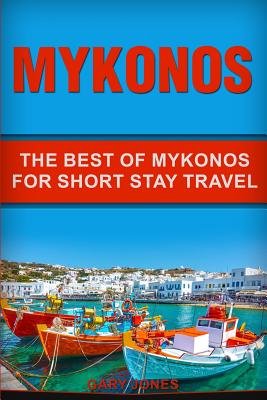Mykonos: The Best Of Mykonos For Short Stay Travel - Gary Jones