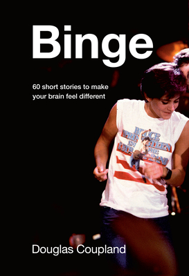 Binge: 60 Stories to Make Your Brain Feel Different - Douglas Coupland