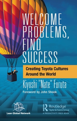 Welcome Problems, Find Success: Creating Toyota Cultures Around the World - Kiyoshi Nate Furuta