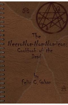 Coperta cărții 'The NecroNomNomNomicon: Cookbook of the Dead - Felix Carlos Galvan'
