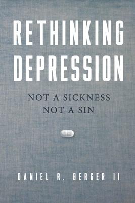 Rethinking Depression: Not a Sickness Not a Sin - Daniel R. Berger Ii
