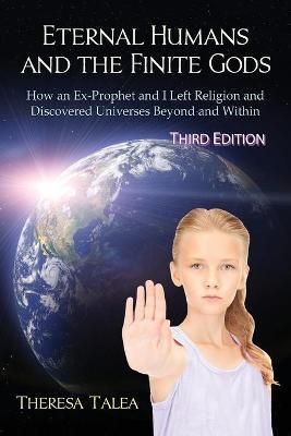 Eternal Humans and the Finite Gods: How an Ex-Prophet and I Left Religion and Discovered Universes Beyond and Within - Theresa Talea