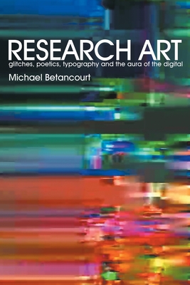 Research Art: glitches, poetics, typography and the aura of the digital - Michael Betancourt