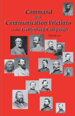 Command and Communication Frictions in the Gettysburg Campaign - Philip M. Cole