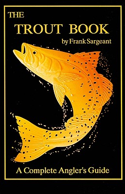 The Trout Book: A Complete Angler's Guide - Frank Sargeant