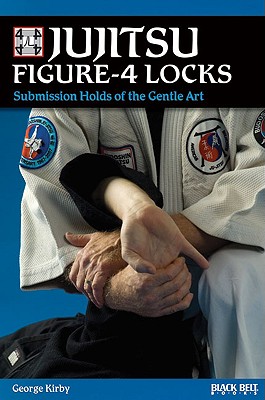 Jujitsu Figure-4 Locks: Submission Holds of the Gentle Art - George Kirby
