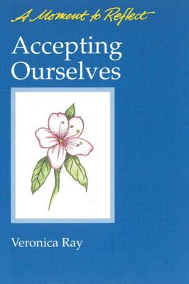 Accepting Ourselves Moments to Reflect: A Moment to Reflect - Veronica Ray