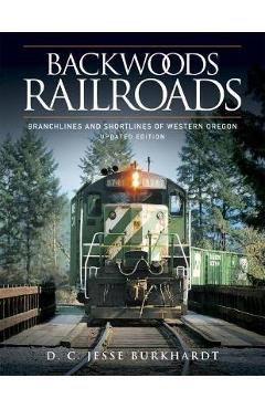 Coperta cărții 'Backwoods Railroads [Revised Edition]: Branchlines & Shortlines of Western Oregon - D. C. Jesse Burkhardt'