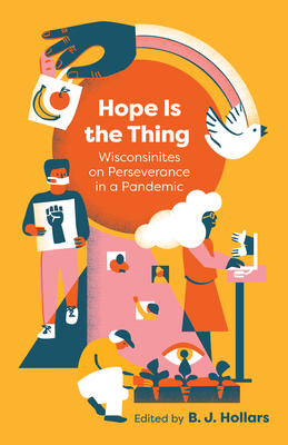 Hope Is the Thing: Wisconsinites on Perseverance in a Pandemic - B. J. Hollars