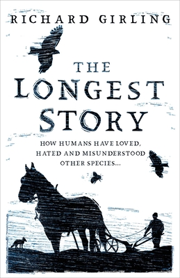 The Longest Story: How Humans Have Loved, Hated and Misunderstood Other Species - Richard Girling