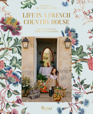 Life in a French Country House: Entertaining for All Seasons - Cordelia De Castellane