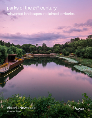 Parks of the 21st Century: Reinvented Landscapes, Reclaimed Territories - Victoria Newhouse