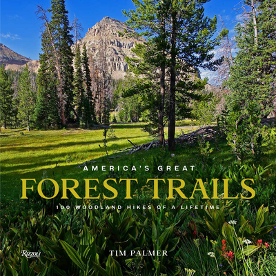 America's Great Forest Trails: 100 Woodland Hikes of a Lifetime - Tim Palmer