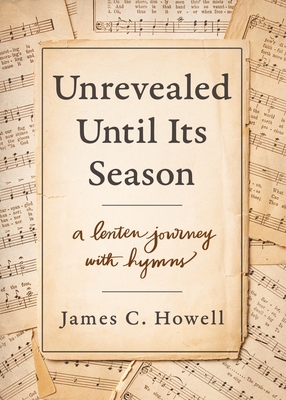 Unrevealed Until Its Season - James C Howell