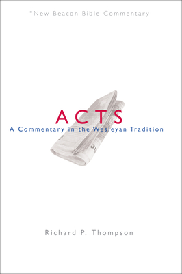 Nbbc, Acts: A Commentary in the Wesleyan Tradition - Richard P. Thompson