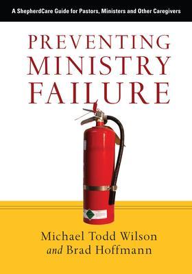 Preventing Ministry Failure: A ShepherdCare Guide for Pastors, Ministers and Other Caregivers - Michael Todd Wilson