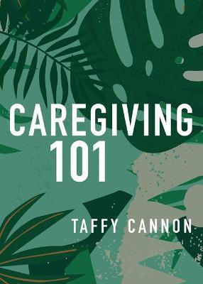 Caregiving 101 - Taffy Cannon