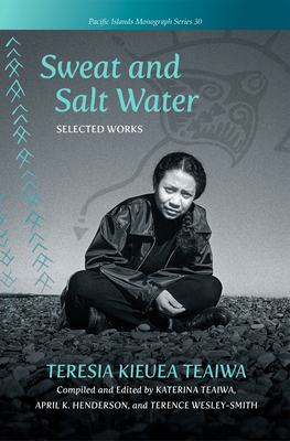 Sweat and Salt Water: Selected Works - Teresia Kieuea Teaiwa