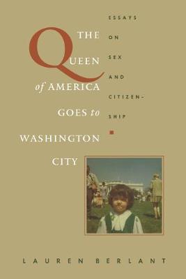 The Queen of America Goes to Washington City: Essays on Sex and Citizenship - Lauren Berlant