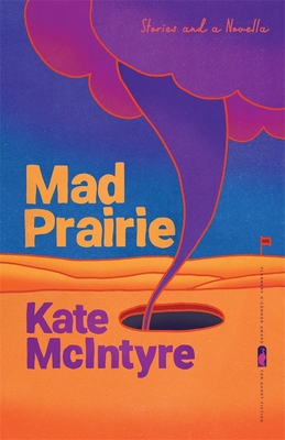 Mad Prairie: Stories and a Novella - Kate Mcintyre