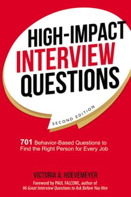 High-Impact Interview Questions: 701 Behavior-Based Questions to Find the Right Person for Every Job - Victoria Hoevemeyer