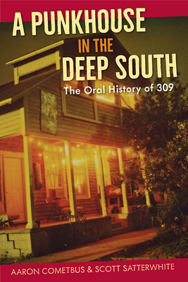A Punkhouse in the Deep South: The Oral History of 309 - Aaron Cometbus