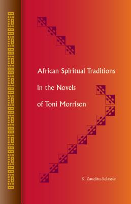 African Spiritual Traditions in the Novels of Toni Morrison - K. Zauditu-selassie