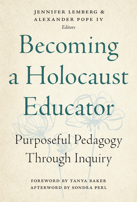 Becoming a Holocaust Educator: Purposeful Pedagogy Through Inquiry - Jennifer Lemberg