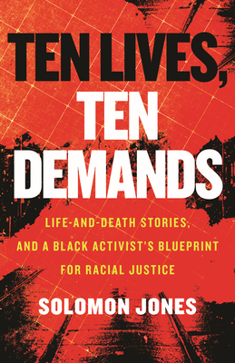 Ten Lives, Ten Demands: Life-And-Death Stories, and a Black Activist's Blueprint for Racial Justice - Solomon Jones