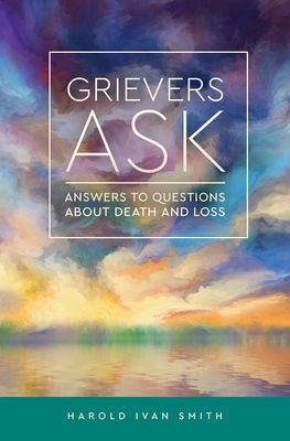 Grievers Ask: Answers to Questions about Death and Loss - Harold Ivan Smith