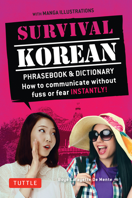 Survival Korean Phrasebook & Dictionary: How to Communicate Without Fuss or Fear Instantly! (Korean Phrasebook & Dictionary) - Boye Lafayette De Mente