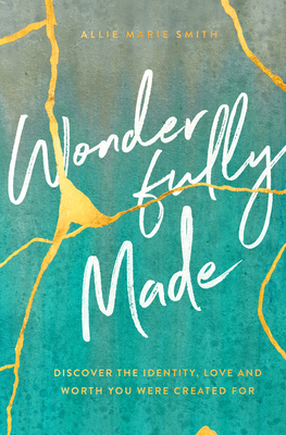 Wonderfully Made: Discover the Identity, Love, and Worth You Were Created for - Allie Marie Smith