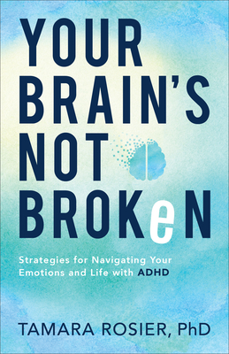 Your Brain's Not Broken: Strategies for Navigating Your Emotions and Life with ADHD - Tamara Phd Rosier