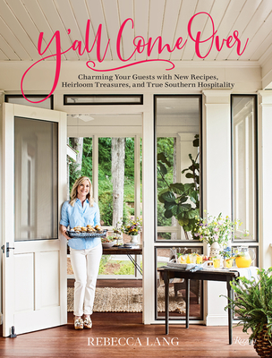 Y'All Come Over: Charming Your Guests with New Recipes, Heirloom Treasures, and True Southern Hos Pitality - Rebecca Lang