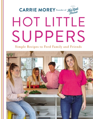 Hot Little Suppers: Simple Recipes to Feed Family and Friends - Carrie Morey