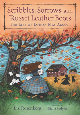 Scribbles, Sorrows, and Russet Leather Boots: The Life of Louisa May Alcott - Liz Rosenberg