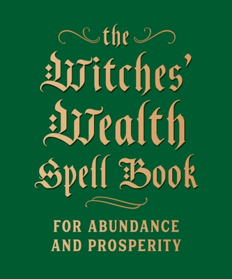 The Witches' Wealth Spell Book: For Abundance and Prosperity - Cerridwen Greenleaf