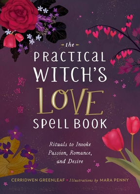 The Practical Witch's Love Spell Book: For Passion, Romance, and Desire - Cerridwen Greenleaf