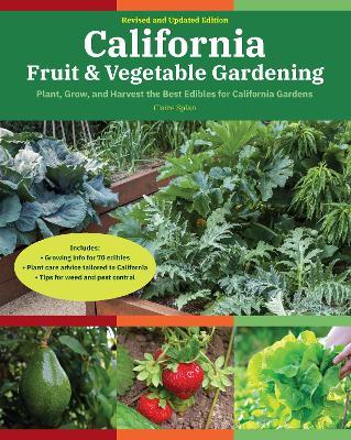California Fruit & Vegetable Gardening, 2nd Edition: Plant, Grow, and Harvest the Best Edibles for California Gardens - Claire Splan