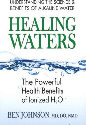 Healing Waters: The Powerful Health Benefits of Ionized H2O - Ben Johnson