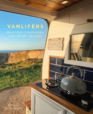 Van-Lifers: Beautiful Conversions for Life on the Road - Alex Waite