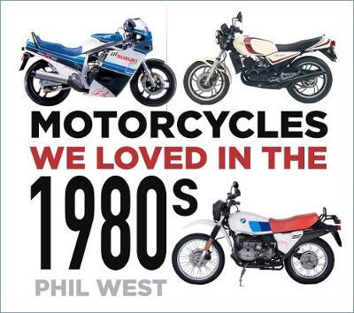 Motorcycles We Loved in the 1980s - Phil West