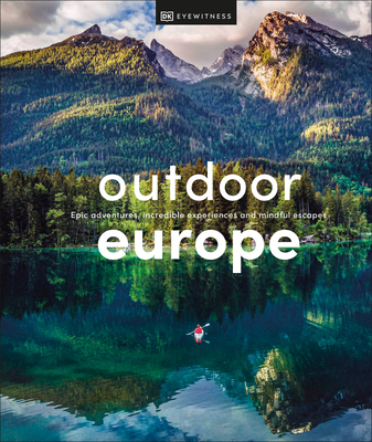 Outdoor Europe: Epic Adventures, Incredible Experiences, and Mindful Escapes - Dk