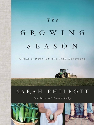 The Growing Season: A Year of Down-On-The-Farm Devotions - Sarah Philpott