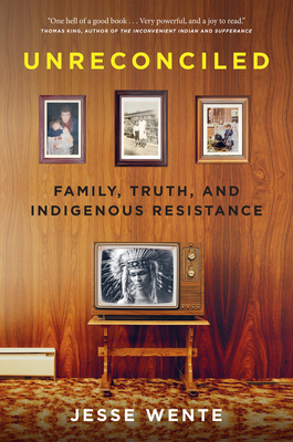 Unreconciled: Family, Truth, and Indigenous Resistance - Jesse Wente