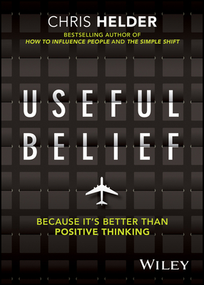 Useful Belief: Because It's Better Than Positive Thinking - Chris Helder