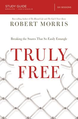 Truly Free Study Guide: Breaking the Snares That So Easily Entangle - Robert Morris