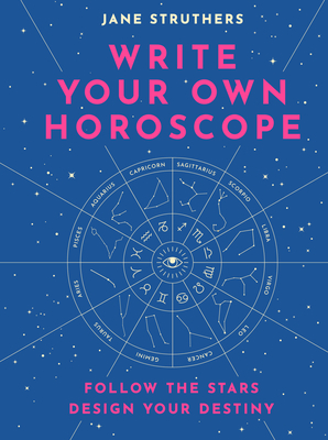 Write Your Own Horoscope: Follow the Stars, Design Your Destiny - Jane Struthers